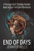 End of Days: A Young Adult Zombie Hunter Apocalypse Vampire Romance by Jennifer Wells