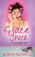 Grace Space: A Direct Sales Tale by Robin Merrill