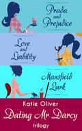 The Dating Mr Darcy Trilogy: Prada and Prejudice/Love and Liability/Mansfield Lark (Mr. Darcy #1-3) by Katie Oliver