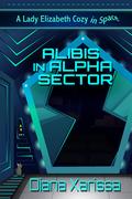 Alibis in Alpha Sector (Lady Elizabeth Cozy in Space #1) by Diana Xarissa
