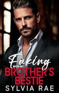 Faking With My Brother's Bestie by Sylvia Rae