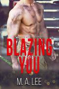 Blazing for You by M.A. Lee