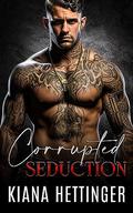 Corrupted Seduction by Kiana Hettinger