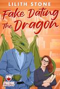 Fake Dating the Dragon by Lilith Stone