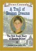 A Trail of Broken Dreams: The Gold Rush Diary of Harriet Palmer (Dear Canada #1) by Barbara Haworth-Attard
