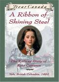 A Ribbon of Shining Steel: The Railway Diary of Kate Cameron (Dear Canada #1) by Julie Lawson
