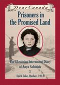 Prisoners in the Promised Land: The Ukrainian Internment Diary of Anya Soloniuk (Dear Canada #1) by Marsha Forchuk Skrypuch