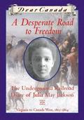 A Desperate Road to Freedom: The Underground Railroad Diary of Julia May Jackson (Dear Canada #1) by Karleen Bradford