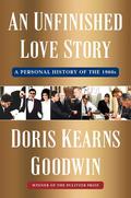 An Unfinished Love Story: A Personal History of the 1960s by Doris Kearns Goodwin