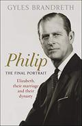 Philip : the final portrait : Elizabeth, their marriage and their dynasty by Gyles Brandreth