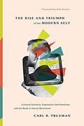 The Rise and Triumph of the Modern Self: Cultural Amnesia, Expressive Individualism, and the Road to Sexual Revolution by Carl R. Trueman, Rod Dreher