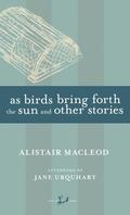 As Birds Bring Forth the Sun and Other Stories by Alistair MacLeod