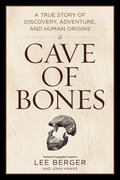 Cave of Bones: A True Story of Discovery, Adventure, and Human Origins by Lee Berger, John Hawks