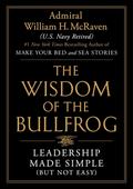 The Wisdom of the Bullfrog: Leadership Made Simple by William H. McRaven