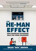 The He-Man Effect: How American Toymakers Sold You Your Childhood by Box Brown