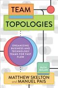 Team Topologies: Organizing Business and Technology Teams for Fast Flow by Matthew Skelton, Manuel Pais
