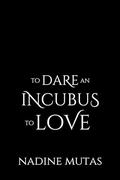 To Dare an Incubus to Love: A Novel of Love and Magic by Nadine Mutas