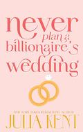 Never Plan a Billionaire's Wedding (Whatever It Takes #1) by Julia Kent