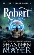 Robert: A Forty Proof Novella by Shannon Mayer