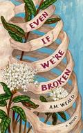Even If We're Broken by A.M. Weald