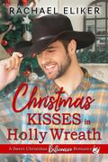 Christmas Kisses in Holly Wreath (Sweet Christmas Billionaire Romance #2) by Rachael Eliker