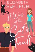 It Was All the Cat's Fault by Elizabeth SaFleur
