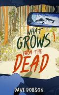 What Grows From the Dead by Dave Dobson