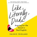 Like, Literally, Dude: Arguing for the Good in Bad English by Eileen Stevens