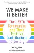 We Make It Better: The LGBTQ Community and Their Positive Contributions to Society by Eric Rosswood