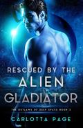 Rescued by the Alien Gladiator (The Outlaws of Deep Space #2) by Carlotta Page