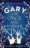 Gary the Once and Former King (The Unwanted King #2) by Isabel Murray