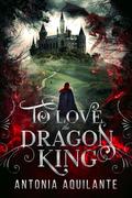 To Love the Dragon King (Dragons of Ivria #1) by Antonia Aquilante
