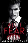 All I Fear (All's Fair #2) by Abrianna Denae