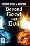 Beyond Good and Evil by Friedrich Wilhelm Nietzsche: Philosophical Exploration of Morality and Truth by Friedrich Wilhelm Nietzsche by Friedrich Nietzsche