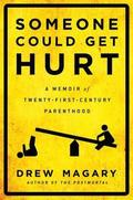 Someone Could Get Hurt: A Memoir of Twenty-First-Century Parenthood by Drew Magary