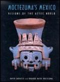 Moctezuma's Mexico: Visions of the Aztec World by Davíd Carrasco