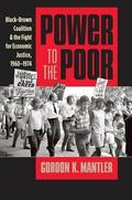 Power to the Poor: Black-Brown Coalition and the Fight for Economic Justice, 1960-1974 (Justice, Power, and Politics #1) by Gordon K. Mantler