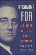 Becoming FDR: The Personal Crisis That Made a President by Jonathan Darman