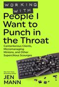 Working with People I Want to Punch in the Throat by Jen Mann
