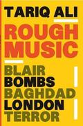 Rough Music: Blair, Bombs, Baghdad, London, Terror by Tariq Ali