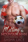 Melting the Mountain Man (London Soccer Girls #4) by Sasha Lace