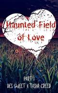 Haunted Field of Love : Part 1 by Des Sweet