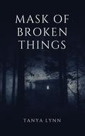 Mask of Broken Things (Broken Things #1) by Tanya Lynn