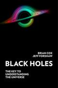 Black Holes: The Key to Understanding the Universe (Science with Brian Cox and Jeff Forshaw #1) by Brian Cox