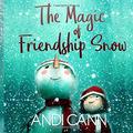 The Magic of Friendship Snow by Andi Cann