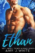 Ethan (Hot Small Town Alphas #1) by Amy J. White
