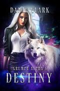 Grumpy Alpha's Destiny (Moonstone Pack #1) by Danie Clark