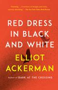 Red Dress in Black and White: A novel by Elliot Ackerman