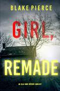 Girl, Remade (Ella Dark #17) by Blake Pierce