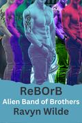 ReBOrB: Out of THIS World Clones (Alien Band of Brothers #2) by Ravyn Wilde